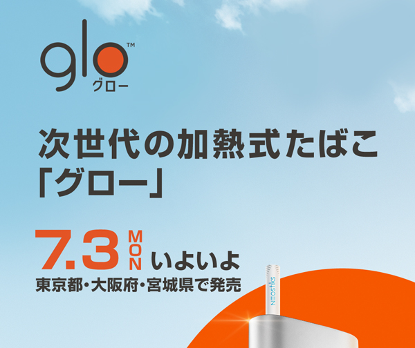 遂に『glo』が動いた！7月より東京、大阪にも販売エリアが拡大！