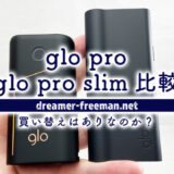 glo pro(プロ)とglo pro slim(プロ・スリム)比較！買い替えはありなのか？