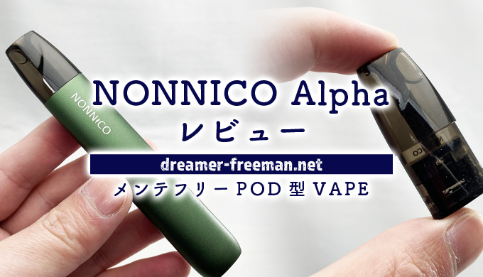 NONNICO Alpha(ノンニコアルファ)レビュー！ニコチン・タール0のメンテフリーPOD型VAPE